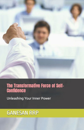 The Transformative Force of Self-Confidence: Unleashing Your Inner Power