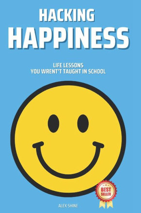 Hacking Happiness: Life Lessons You Wrent't Taught In School