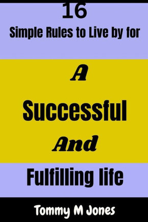 16 Simple Rules to Live by for a Successful And Fulfilling Life