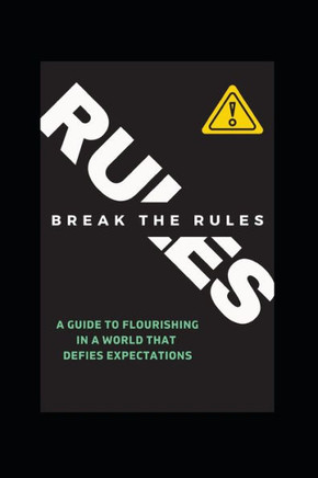 Break the Rules!: A Guide to Flourishing in a World that Defies Expectations.