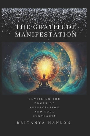 The Gratitude Manifestation: Unveiling the Power of Appreciation and Soul Contracts