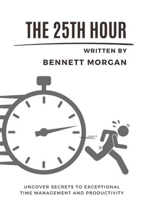 The 25th Hour: Uncover Secrets to Exceptional Time Management and Productivity