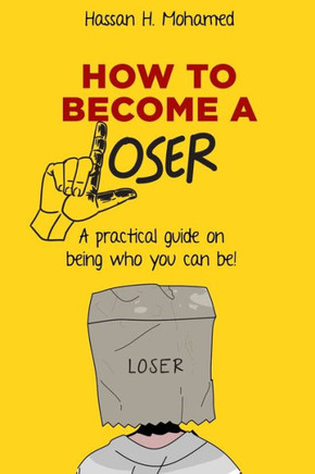 How to become a loser: A practical guide to be who you can really be!