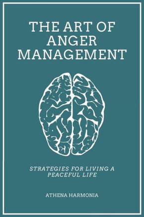 The Art of Anger Management: Strategies For Living A Peaceful Life