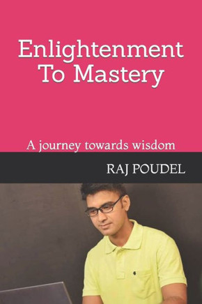 Enlightenment To Mastery: A journey towards wisdom