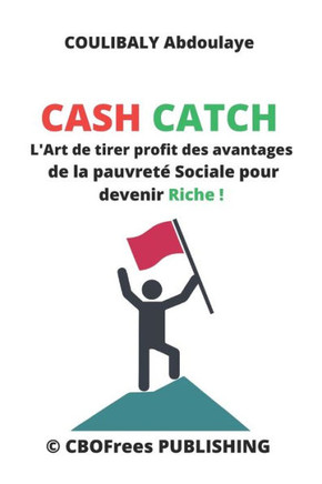Cash Catch: L'Art de tirer profit des avantages de la pauvret?Sociale pour devenir Riche !