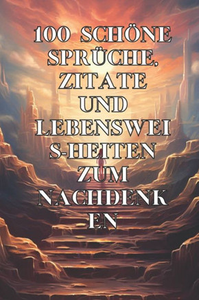 100 Sch?e Spr?he, Zitate Und Lebensweisheiten Zum Nachdenken