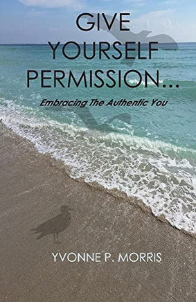 Give yourself Permission...: Embracing the Authentic You