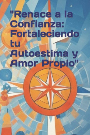 ""Renace a la Confianza: Fortaleciendo tu Autoestima y Amor Propio""
