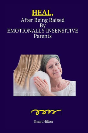 HEAL, After Being Raised By Emotionally Insensitive Parents