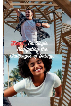 Lord"", I'm Single: : Navigating the Challenges of Dating