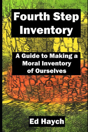 Fourth Step Inventory: A Guide to Making a Moral Inventory of Ourselves