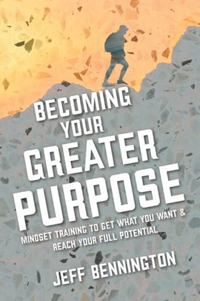 Becoming Your Greater Purpose: Mindset training to get what you want, and reach your full potential.