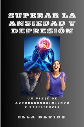 Superar La Ansiedad Y Depresi?: Un Viaje de Autodescubrimiento Y Resiliencia