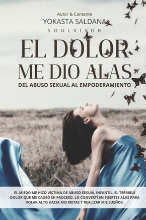 El Dolor Me Dio Alas: Del Abuso Sexual al Empoderamiento.