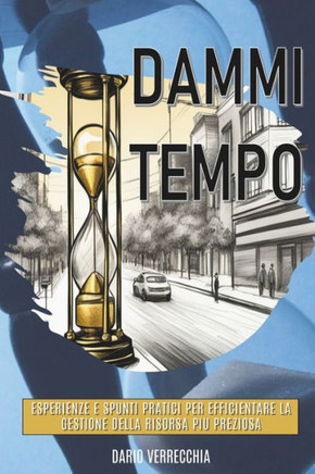 Dammi Tempo: Esperienze e spunti pratici per efficientare la gestione della risorsa pi?preziosa