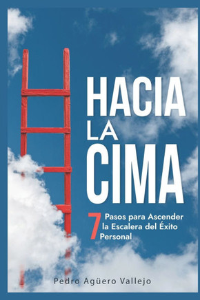 Hacia la Cima: 7 Pasos para Ascender la Escalera del ?ito Personal Claves del ?ito Alcanzar el ?ito Personal