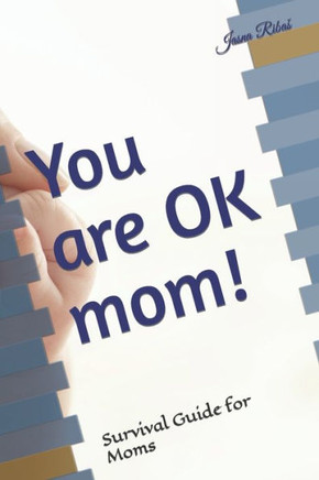 You are OK mom!: Survival Guide for Moms