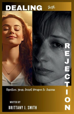 Dealing with Rejection: Rejection: Your Secret Weapon to Success