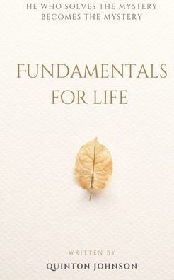 Fundamentals for Life: He Who Solves the Mystery Becomes the Mystery