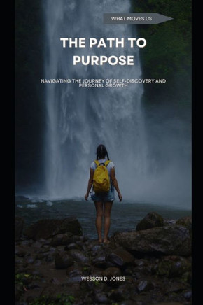 The Path to Purpose: Navigating the Journey of Self-Discovery and Personal Growth