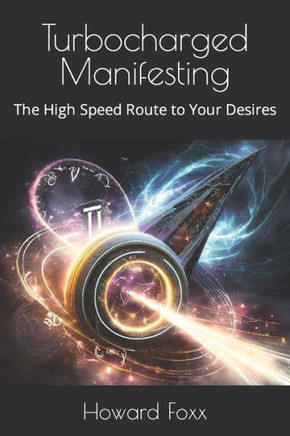 Turbocharged Manifesting: The High Speed Route to Your Desires