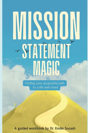Mission Statement Magic: Finding your purposeful path to a life well-lived