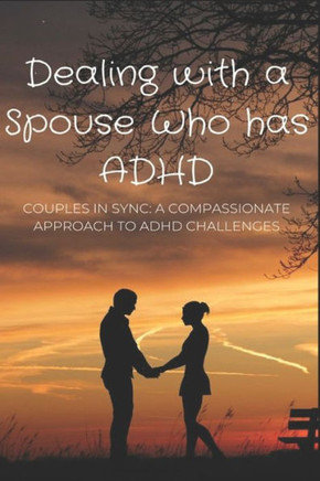 Dealing with a Spouse Who has ADHD: Couples in Sync: A Compassionate Approach to ADHD Challenges