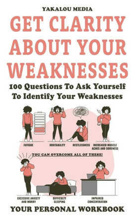 Get Clarity About Your Weaknesses: 100 Questions To Ask Yourself To Identify Your Weaknesses