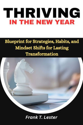 Thriving in the New Year: Blueprint for Strategies, Habits, and Mindset Shifts for Lasting Transformation