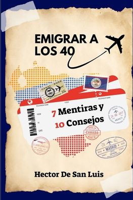 Emigrar a Los 40 7 Mentiras Y 10 Consejos: Descubre las Mentiras y los Consejos de un Emigrante Venezolano en el Mundo!!!