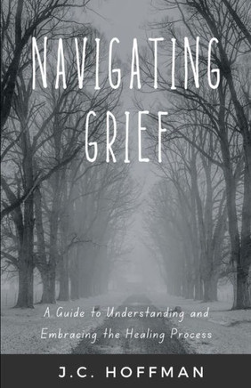 Navigating Grief: A Guide to Understanding and Embracing the Healing Process
