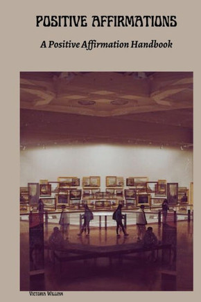 Positive Affirmations: A Positive Affirmation Handbook
