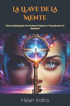 La Llave De La Mente: C?o Desbloquear Tus Poderes Ps?uicos Y Transformar Tu Realidad