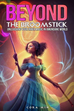 Beyond the Broomstick: Unleashing Your Inner Magic in a Mundane Wold