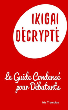 Ikigai D?rypt? Le Guide Condens?pour D?utants