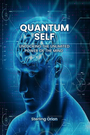Quantum Self: Unlocking the Unlimited Power of The Mind: From Dream to Reality: The Revolutionary Method to Transform Your Life and