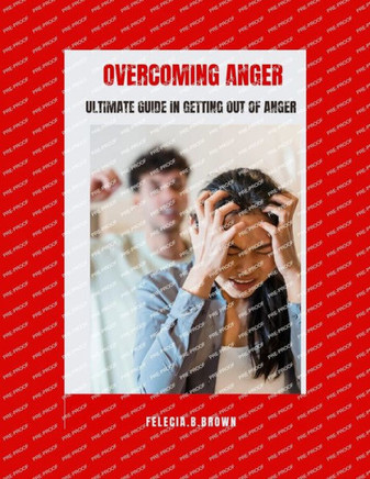 Overcoming Anger: Ultimate guide in getting out of Anger