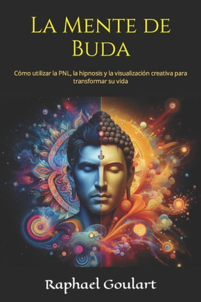 La Mente de Buda: C?o utilizar la PNL, la hipnosis y la visualizaci? creativa para transformar su vida