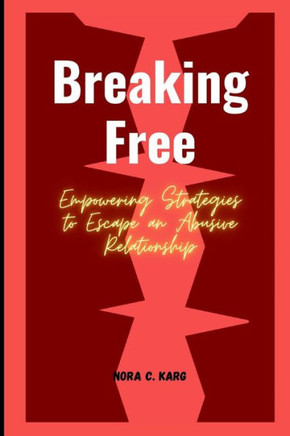 Breaking Free: Empowering strategies to escape an abusive relationship