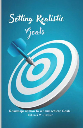 Setting Realistic Goals: Roadmaps on how to set and achieve Goals