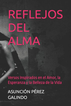 Reflejos del Alma: Versos Inspirados en el Amor, la Esperanza y la Belleza de la Vida