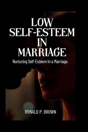 Low Self-Esteem in Marriage: Nurturing Self-esteem In A Marriage