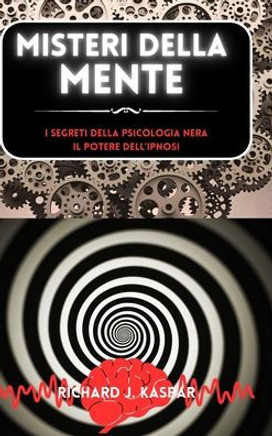 Misteri della mente: i segreti della psicologia nera + il potere dell'ipnosi