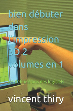 bien d?uter dans l'impression 3D 2 volumes en 1: les d?inissions des logiciels