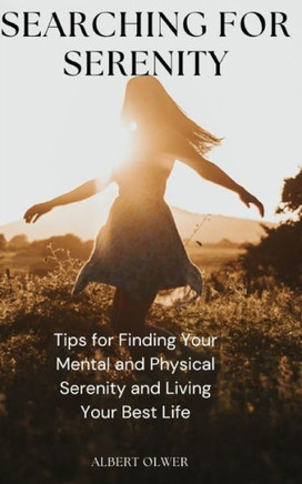 Searching for Serenity: Tips for Finding Your Mental and Physical Serenity and Living Your Best Life