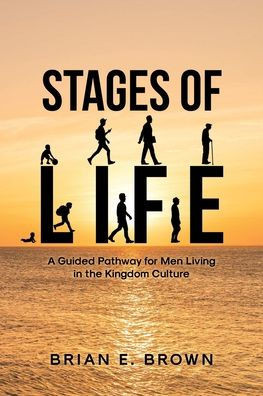 Stages of Life: A Guided Pathway for Men Living in the Kingdom Culture