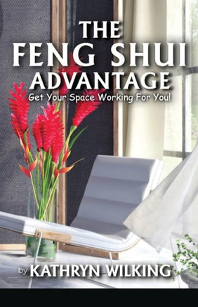 The Feng Shui Advantage: Get your Space Working For you!