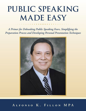 Public Speaking Made Easy: A Primer for Debunking Public Speaking Fears, Simplifying the Preparation Process and Developing Personal Presentation
