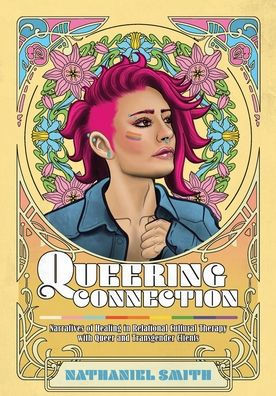 Queering Connection: Narratives of Healing in Relational Cultural Therapy with Queer and Transgender Clients